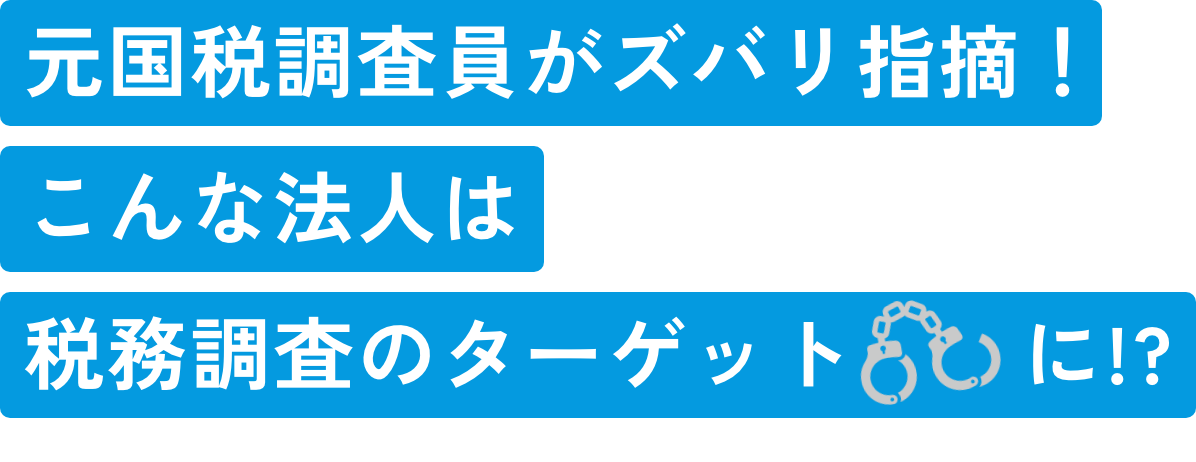 元国税調査員がズバリ指摘！こんな法人は税務調査のターゲットに!?